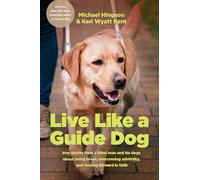Live Like A Guide Dog: True Stories from a Blind Man and His Dogs about Being Brave, Overcoming Adversity, and Moving Forward in Faith