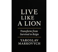 Live Like a Lion: The Complete Guide to Personal Transformation and Mental Strength