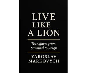 Live Like a Lion: The Complete Guide to Personal Transformation and Mental Strength