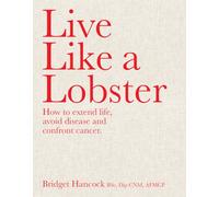 Live Like a Lobster : How to extend life, avoid disease and confront cancer