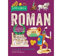Live Like a Roman: Discovering the Secrets of Ancient Rome (Live Like A...)