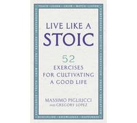 Live Like A Stoic : 52 Exercises for Cultivating a Good Life