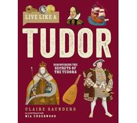 Live Like A Tudor: Discovering the Secrets of the Tudors