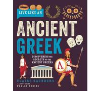 Live Like an Ancient Greek : Discovering the Secrets of the Ancient Greeks