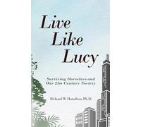 Live Like Lucy: Surviving Ourselves and Our 21st Century Society