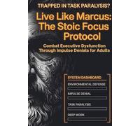 Live Like Marcus: The Stoic Focus Protocol: Combat Executive Dysfunction Through Impulse Denials For Adults