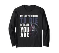 Live like youre going to die because you are Long Sleeve T-Shirt