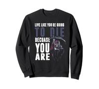 Live like youre going to die because you are Sweatshirt