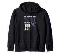Live like youre going to die because you are Zip Hoodie