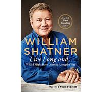 Live Long And . . .: What I Learned Along the Way
