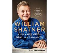 Live Long And . . .: What I Learned Along the Way