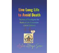 Live Long Life to Avoid Death: Technical Paradigms for Radical Life Extension (2026 Edition) (Life Change Agent)