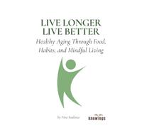 Live Longer, Live Better: Healthy Aging Through Food, Habits, and Mindful Living