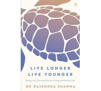 Live Longer, Live Younger: Design Your Personal Plan for a Long and Healthy Life