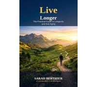 Live Longer: The Practical Guide to Longevity and Anti-Aging