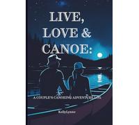 Live, Love, Canoe: A Couple's Canoeing Adventure Log