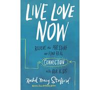 Live Love Now: Relieve the Pressure and Find Real Connection with Our Kids