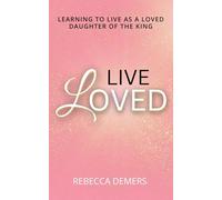 Live Loved: Learning to Live as a Loved Daughter of the King