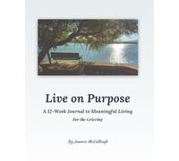 Live On Purpose: A 12-Week Journal to Meaningful Living (For the Grieving)