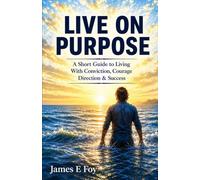 Live On Purpose: A Short Guide to Living With Conviction, Courage Direction & Success