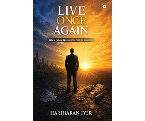 LIVE ONCE AGAIN: When Failure Becomes the Path to Wisdom
