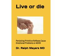 Live or die: Persisting Primitive Reflexes Cause Emotional Problems or ADHD ((Over)living with Reflexes)