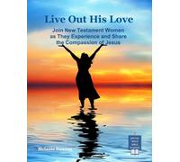 Live Out His Love: Join New Testament Women as They Experience and Share the Compassion of Jesus