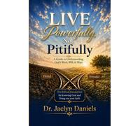 Live Powerfully, Not Pitifully: A Guide to Understanding God's Word, Will, & Ways