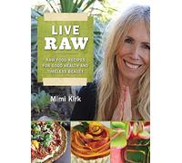 Live Raw: Raw Food Recipes for Good Health and Timeless Beauty