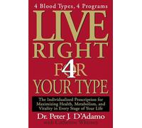 Live Right 4 Your Type: The Individualized Prescription for Maximizing Health, Metabolism, and Vitality in Every Stage of Your Life (Eat Right 4 Your Type)