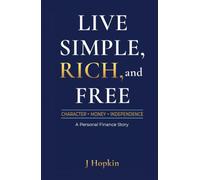 Live Simple, Rich, and Free: Character, Money, and Independence: A Personal Finance Story