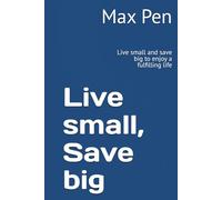 Live small, Save big: Live small and save big to enjoy a fulfilling life