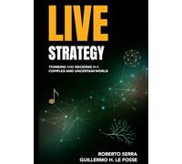 Live Strategy: Thinking and Deciding in a Complex and Uncertain World