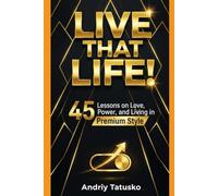 Live That Life!: 45 Lessons on Love, Struggle and the Art of Real Living.