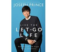 Live the Let-Go Life: Breaking Free from Stress, Worry, and Anxiety