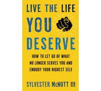 Live the Life You Deserve: How to Let Go of What No Longer Serves You and Embody Your Highest Self