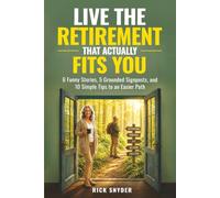 Live The Retirement That Actually Fits You: 6 Funny Stories, 5 Grounded Signposts and 10 Simple Tips to an Easier Path (Your Best Retirement Now)