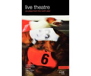 Live Theatre: Six Plays from the North East: Filletting Machine; My Heart's Delight; Shooting the Legend; Wittengenstein on Tyne; Laughter; Cold (Play Anthologies)