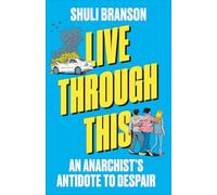 Live Through This: An Anarchist's Antidote to Despair