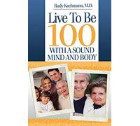 Live To Be 100: With a Sound Mind and Body