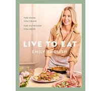 Live to Eat : The food you crave, the nutrition you need: The instant #1 Sunday Times bestseller