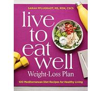 Live to Eat Well Weight-Loss Plan: 100 Mediterranean Diet Recipes for Healthy Living