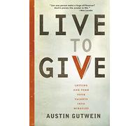 LIVE TO GIVE: Let God Turn Your Talents into Miracles