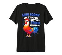 Live Today Like You're Getting Fried Tomorrow Premium T-Shirt