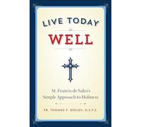 Live Today Well: St. Francis de Sales's Simple Approach to Holiness