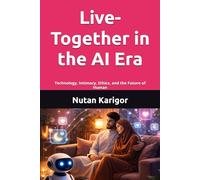 Live-Together in the AI Era: Technology, Intimacy, Ethics, and the Future of Human Coexistence I Live-together relationships I AI and human relationships I Artificial intelligence and intimacyCohabita