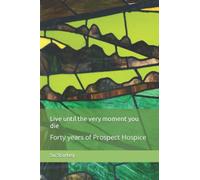 Live until the very moment you die: Forty years of Prospect Hospice