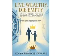 Live Wealthy, Die Empty: Kingdom Wealth, Purpose & Generational Stewardship