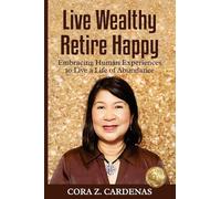 Live Wealthy Retire Happy: Embracing Human Experiences to Live a Life of Abundance