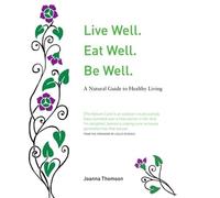 Live Well. Eat Well. Be Well. A Natural Theraputics Guide: A Natural Guide to Healthy Living